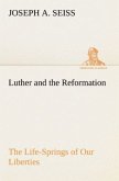 Luther and the Reformation: The Life-Springs of Our Liberties