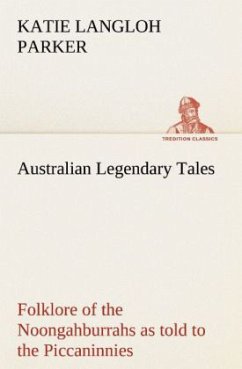 Australian Legendary Tales: folklore of the Noongahburrahs as told to the Piccaninnies - Parker, Katie Langloh