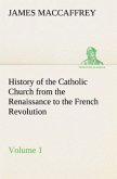 History of the Catholic Church from the Renaissance to the French Revolution ¿ Volume 1