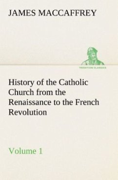 History of the Catholic Church from the Renaissance to the French Revolution ¿ Volume 1 - MacCaffrey, James