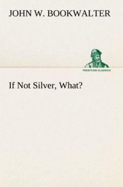 If Not Silver, What? - Bookwalter, John W.