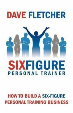 How to Build a Six-Figure Personal Training Business - Fletcher, Dave