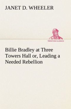 Billie Bradley at Three Towers Hall or, Leading a Needed Rebellion - Wheeler, Janet D.