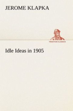 Idle Ideas in 1905 - Jerome, Jerome K.