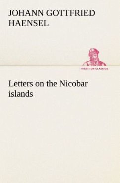 Letters on the Nicobar islands, their natural productions, and the manners, customs, and superstitions of the natives with an account of an attempt made by the Church of the United Brethren, to convert them to Christianity - Haensel, Johann Gottfried