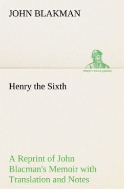 Henry the Sixth A Reprint of John Blacman's Memoir with Translation and Notes - Blakman, John