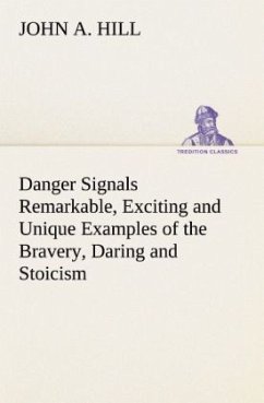 Danger Signals Remarkable, Exciting and Unique Examples of the Bravery, Daring and Stoicism in the Midst of Danger of Train Dispatchers and Railroad Engineers - Hill, John A.