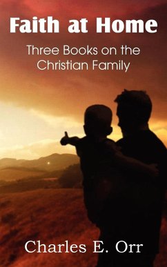 Faith at Home Three Books on the Christian Family - Orr, Charles