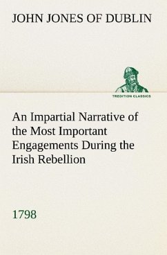 An Impartial Narrative of the Most Important Engagements Which Took Place Between His Majesty's Forces and the Rebels, During the Irish Rebellion, 1798. - Jones, John (of Dublin)