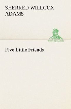 Five Little Friends - Adams, Sherred Willcox