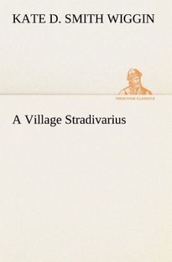 A Village Stradivarius - Wiggin, Kate Douglas Smith