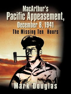 MacArthur's Pacific Appeasement, December 8, 1941 - Douglas, Mark