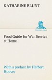 Food Guide for War Service at Home Prepared under the direction of the United States Food Administration in co-operation with the United States Department of Agriculture and the Bureau of Education, with a preface by Herbert Hoover