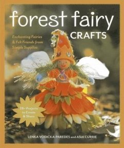 Forest Fairy Crafts: Enchanting Fairies & Felt Friends from Simple Supplies - 28+ Projects to Create & Share - Vodicka-Paredes, Lenka; Curie, Asia