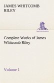 Complete Works of James Whitcomb Riley ¿ Volume 1