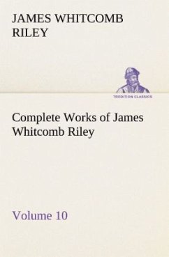 Complete Works of James Whitcomb Riley ¿ Volume 10 - Riley, James Whitcomb