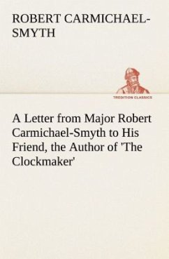 A Letter from Major Robert Carmichael-Smyth to His Friend, the Author of 'The Clockmaker' - Carmichael-Smyth, Robert