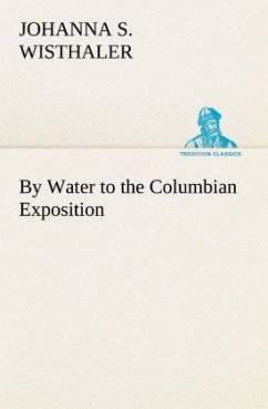 By Water to the Columbian Exposition - Wisthaler, Johanna S.