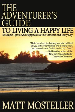 The Adventurer's Guide to Living a Happy Life: 63 Simple Tips to Add Happiness to Your Life Each and Every Day - Mosteller, Matt