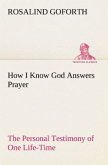 How I Know God Answers Prayer The Personal Testimony of One Life-Time