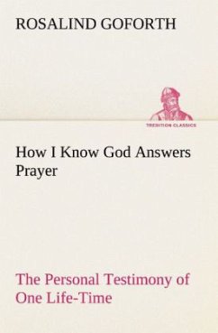 How I Know God Answers Prayer The Personal Testimony of One Life-Time - Goforth, Rosalind