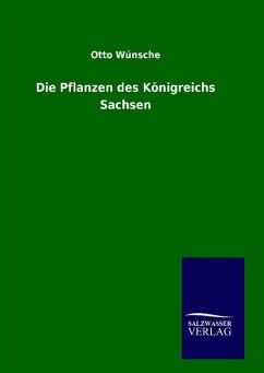 Die Pflanzen des Königreichs Sachsen - Wünsche, Otto