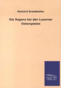 Die Regenz bei den Luzerner Osterspielen - Brandstetter, Renward