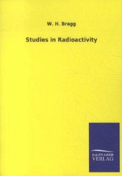 Studies in Radioactivity - Bragg, W. H.