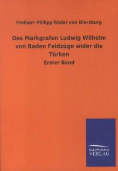 Des Markgrafen Ludwig Wilhelm von Baden Feldzüge wider die Türken - Röder von Diersburg, Philipp