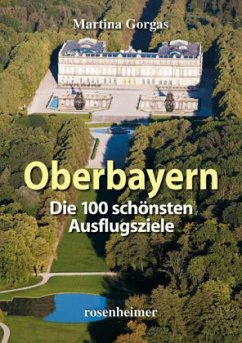 Oberbayern, Die 100 schönsten Ausflugsziele - Gorgas, Martina