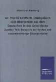 Dr. Moritz Seyfferts Übungsbuch zum Übersetzen aus dem Deutschen in das Griechische