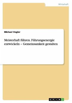 Meisterhaft führen. Führungsenergie entwickeln ¿ Gemeinsamkeit gestalten - Vogler, Michael