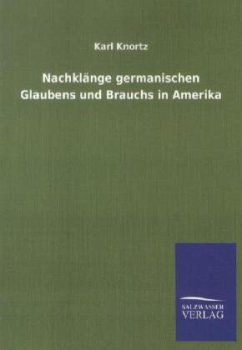 Nachklänge germanischen Glaubens und Brauchs in Amerika - Knortz, Karl