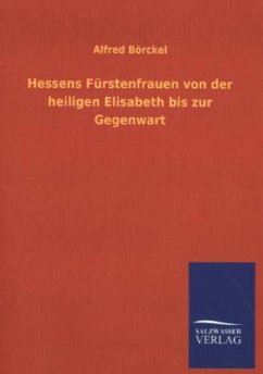 Hessens Fürstenfrauen von der heiligen Elisabeth bis zur Gegenwart - Börckel, Alfred