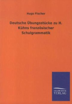 Deutsche Übungsstücke zu H. Kühns französischer Schulgrammatik - Fischer, Hugo