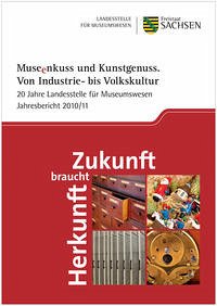 Museenkuss und Kunstgenuss. Von Industrie- bis Volkskultur. 20 Jahre Landesstelle für Museumswesen - Jahresbericht 2010/2011 - Mieth, Katja Margarethe