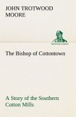The Bishop of Cottontown A Story of the Southern Cotton Mills
