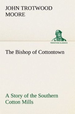 The Bishop of Cottontown A Story of the Southern Cotton Mills - Moore, John Trotwood