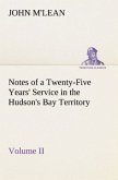 Notes of a Twenty-Five Years' Service in the Hudson's Bay Territory Volume II.