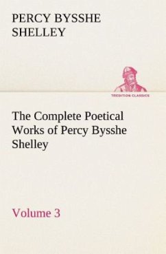 The Complete Poetical Works of Percy Bysshe Shelley ¿ Volume 3 - Shelley, Percy Bysshe