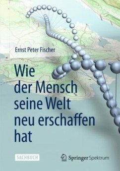 Wie der Mensch seine Welt neu erschaffen hat - Fischer, Ernst Peter