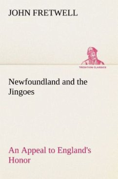 Newfoundland and the Jingoes An Appeal to England's Honor - Fretwell, John