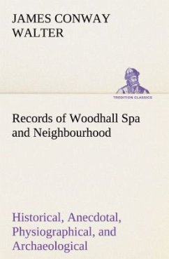 Records of Woodhall Spa and Neighbourhood Historical, Anecdotal, Physiographical, and Archaeological, with Other Matter - Walter, James Conway