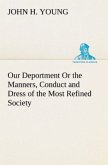 Our Deportment Or the Manners, Conduct and Dress of the Most Refined Society