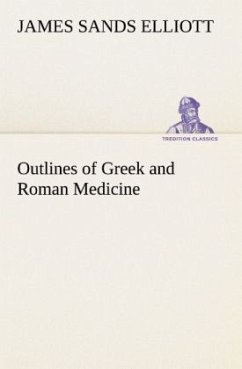 Outlines of Greek and Roman Medicine - Elliott, James Sands