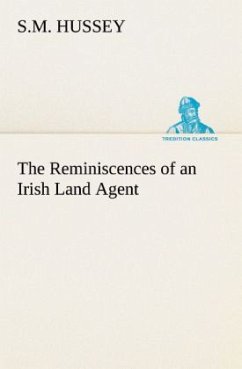 The Reminiscences of an Irish Land Agent - Hussey, S. M.