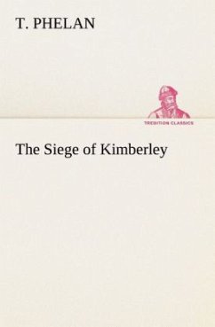 The Siege of Kimberley - Phelan, T.