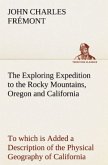 The Exploring Expedition to the Rocky Mountains, Oregon and California To which is Added a Description of the Physical Geography of California, with Recent Notices of the Gold Region from the Latest and Most Authentic Sources