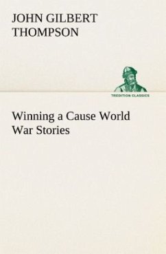 Winning a Cause World War Stories - Thompson, John Gilbert