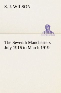 The Seventh Manchesters July 1916 to March 1919 - Wilson, S. J.